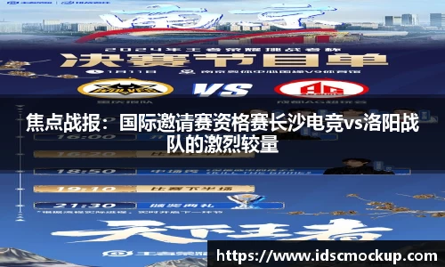 焦点战报：国际邀请赛资格赛长沙电竞vs洛阳战队的激烈较量